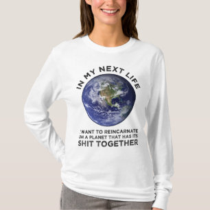Reincarnate On A Planet That Has Its Shit-Together T-Shirt