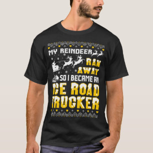 Reindeer Ran Away So I Ice Road Trucker Tshirt