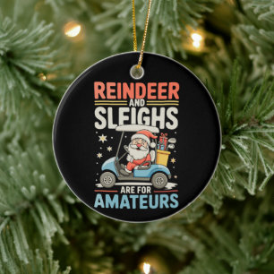 Reindeer Sleighs Are For Amateurs Santa Golf Cart Ceramic Ornament