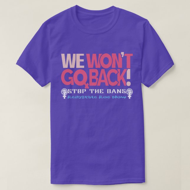 Reinstate Roe Now We Wont Go Back Pro Choice Gear T-Shirt (Design Front)