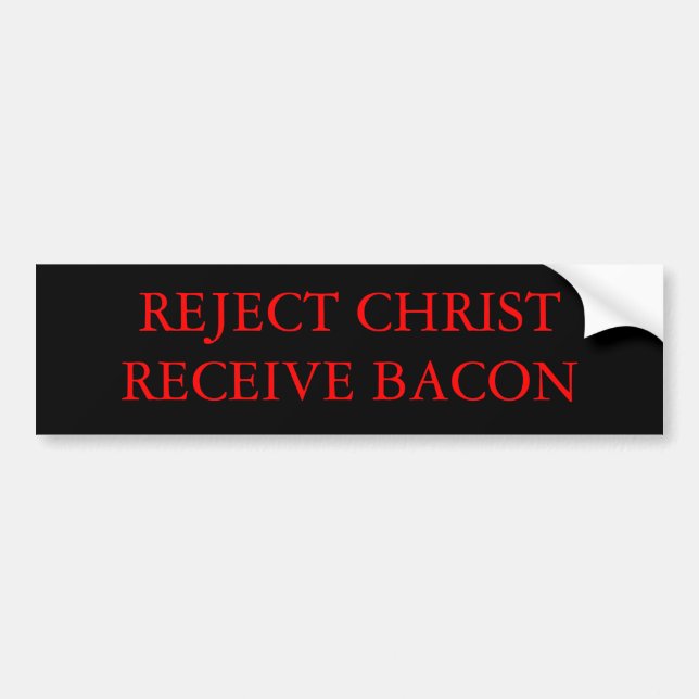 REJECT CHRIST RECEIVE BACON BUMPER STICKER (Front)