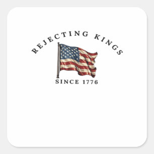 Rejecting Kings Since 1776 America Square Sticker