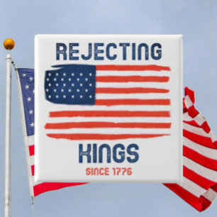 Rejecting Kings Since 1776 Patriotic Button