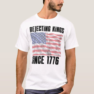 Rejecting Kings Since 1776 Shirt – Funny Patriotic