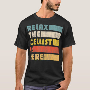 Rela The Cellist Is Here for Cello Musician  T-Shirt