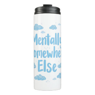 Relatable "Mentally Somewhere Else" with Clouds Thermal Tumbler