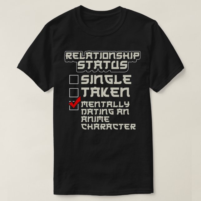 Relationship Status Dating An  Character 2 T-Shirt (Design Front)