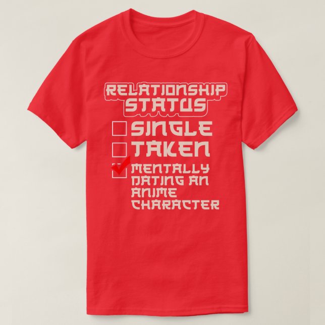 Relationship Status Dating An  Character T-Shirt (Design Front)