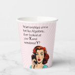 Relationships are Like Algebra Funny Quip Paper Cups<br><div class="desc">Add a touch of wit and humour as you or a friend celebrate newfound independence with this clever 1950s comic book-style artwork. Featuring a vintage-inspired woman deep in thought, the quote "Relationships are a lot like Algebra... Ever look at your x and wonder y?" delivers a witty epiphany, drawing a...</div>