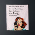 Relationships are Like Algebra Funny Quip Tapestry<br><div class="desc">Add a touch of wit and humour as you or a friend celebrate newfound independence with this clever 1950s comic book-style artwork. Featuring a vintage-inspired woman deep in thought, the quote "Relationships are a lot like Algebra... Ever look at your x and wonder y?" delivers a witty epiphany, drawing a...</div>
