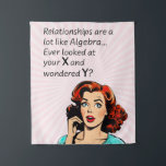 Relationships are Like Algebra Funny Quip Tapestry<br><div class="desc">Add a touch of wit and humour as you or a friend celebrate newfound independence with this clever 1950s comic book-style artwork. Featuring a vintage-inspired woman deep in thought, the quote "Relationships are a lot like Algebra... Ever look at your x and wonder y?" delivers a witty epiphany, drawing a...</div>