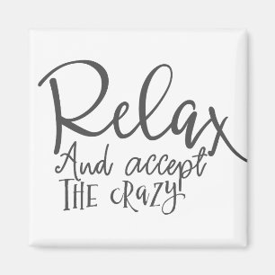 Relax and Accept the Crazy Magnet