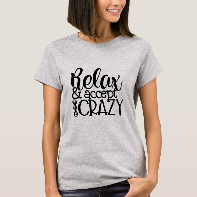 Relax and Accept The Crazy T-Shirt (Front)