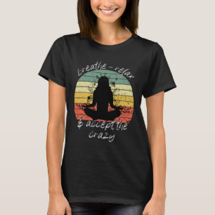 Relax And Accept The Crazy Yoga For Women Apparel T-Shirt