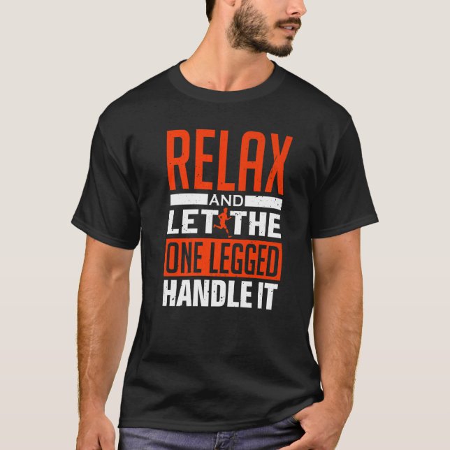 Relax And Let The One Legged Handle It - Prostheti T-Shirt (Front)