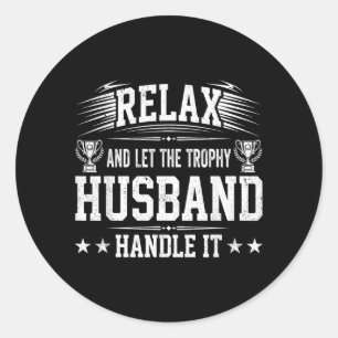 Relax And Let The Trophy Husband Handle It Classic Round Sticker