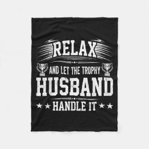 Relax And Let The Trophy Husband Handle It Fleece Blanket