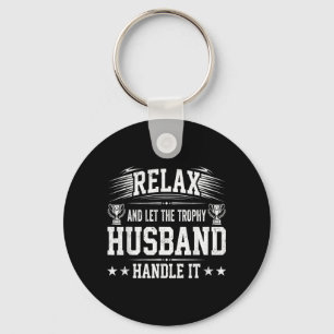 Relax And Let The Trophy Husband Handle It Key Ring