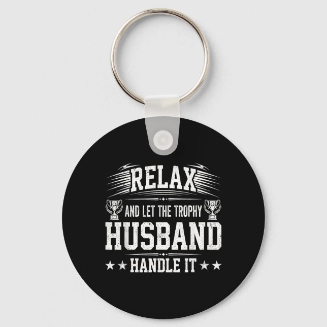 Relax And Let The Trophy Husband Handle It Key Ring (Front)