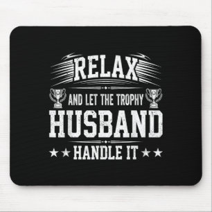 Relax And Let The Trophy Husband Handle It Mouse Pad