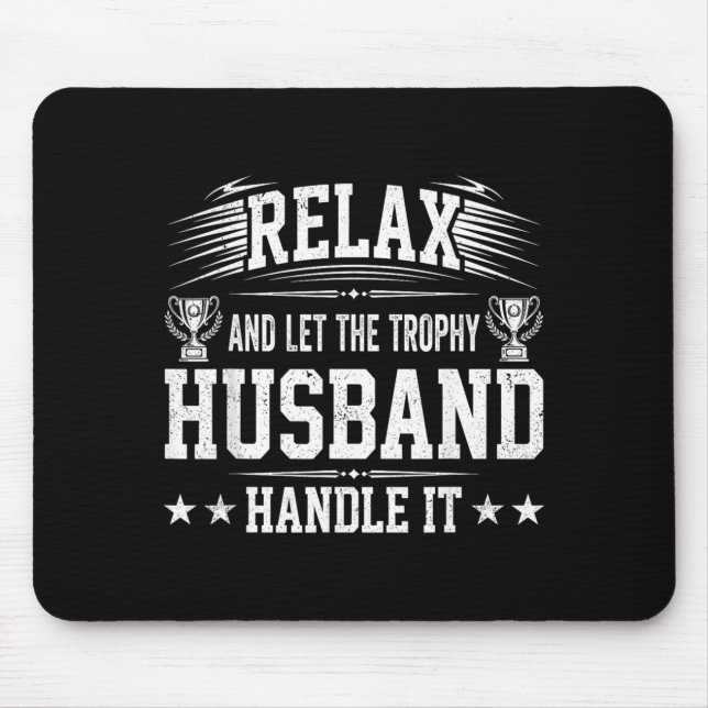 Relax And Let The Trophy Husband Handle It Mouse Pad (Front)