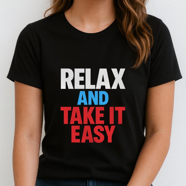 Relax And Take It Easy Tee;Simple Bold Typography  T-Shirt (Creator Uploaded)