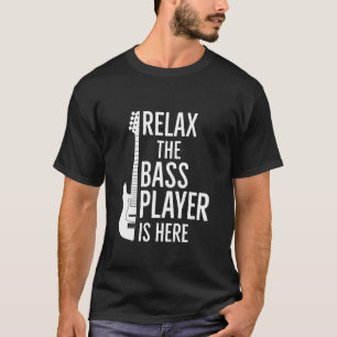 Relax Bass Player Is Here Gift T-Shirt
