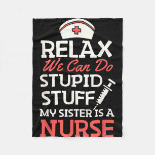 Relax can do stupid stuff sister is a nurse funny fleece blanket