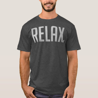 Relax Chill Motivational Inspirational Sayings Quo T-Shirt
