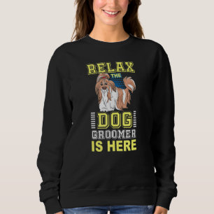 Relax Dog Groomer Is Here - Puppy Care Grooming Fu Sweatshirt