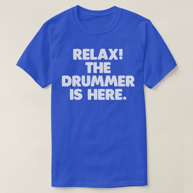 Relax he Drummer Is Here  funny saying cool drumme T-Shirt (Design Front)