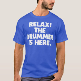 Relax he Drummer Is Here  funny saying cool drumme T-Shirt