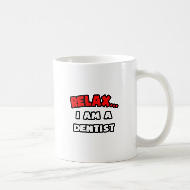 Relax ... I Am A Dentist Coffee Mug (Right)