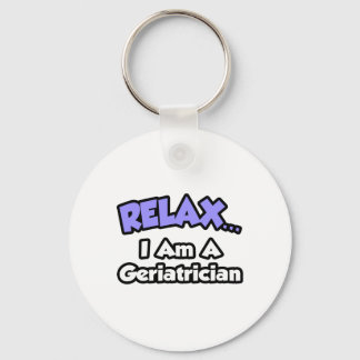 Relax ... I Am A Geriatrician Key Ring