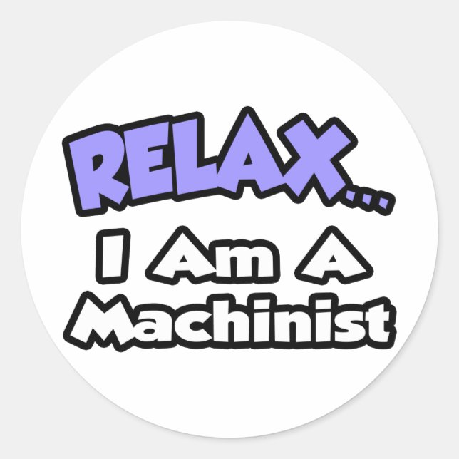 Relax ... I Am A Machinist Classic Round Sticker (Front)