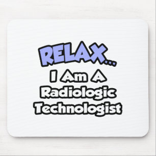 Relax .. I am a Radiologic Technologist Mouse Pad