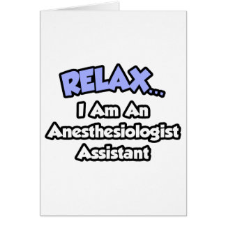 Relax .. I am an Anaesthesiologist Assistant