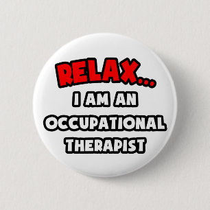 Relax ... I am an Occupational Therapist 6 Cm Round Badge