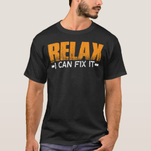 Relax I Can Fix It -- T-Shirt