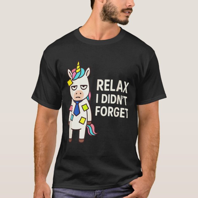 Relax I Didnt Forget Funny Sarcastic Unicorn Stick T-Shirt (Front)