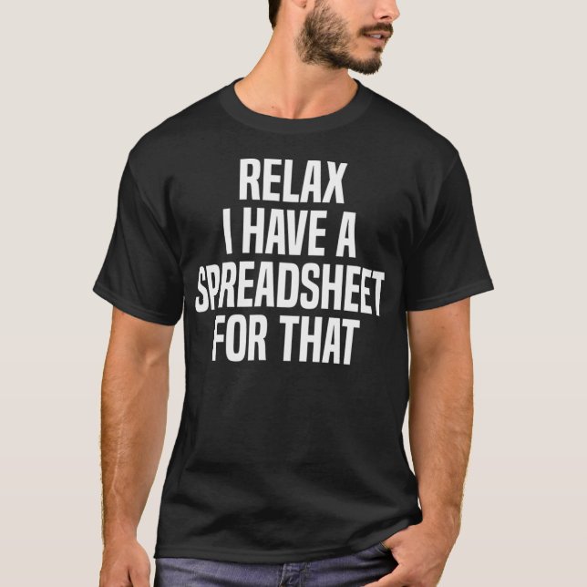 Relax I Have A Spreadsheet For That Actuary  T-Shirt (Front)