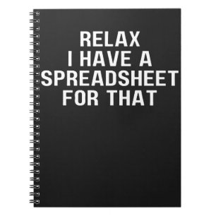 Relax I Have A Spreadsheet, For That ,Have Notebook