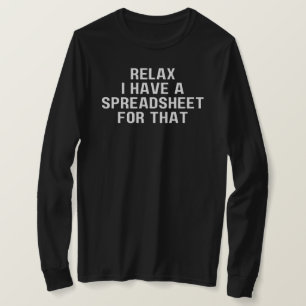 Relax I Have A Spreadsheet, For That ,Have T-Shirt