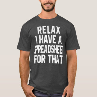 Relax I have a Spreadsheet for that T-Shirt