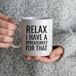 Relax I Have Got A Spreadsheet For That Funny Work Coffee Mug<br><div class="desc">Relax I Have Got A Spreadsheet For That Funny Work Mug</div>