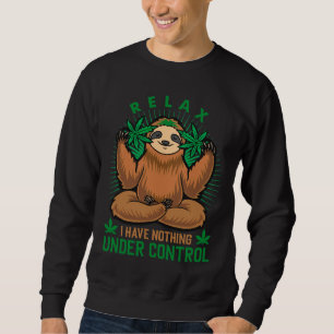 Relax I Have Nothing Under Control Weed Sloth Sweatshirt