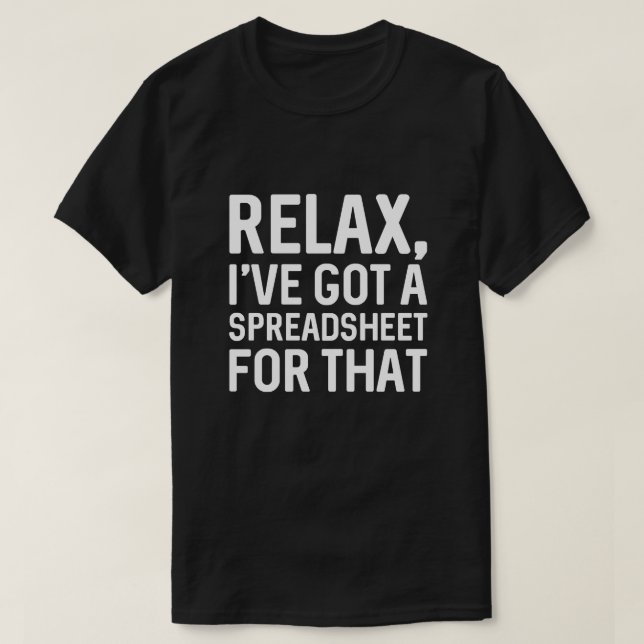 Relax I’ve Got A Spreadsheet For That T-Shirt (Design Front)