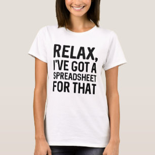 Relax I’ve Got A Spreadsheet For That T-Shirt