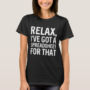Relax I’ve Got A Spreadsheet For That T-Shirt