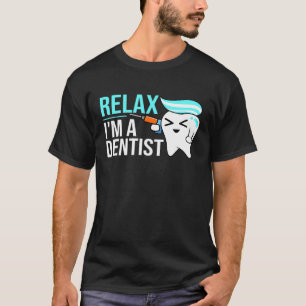Relax Im A Dentist Dentist Dental Assistant T-Shirt
